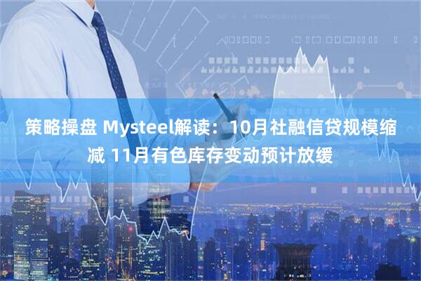策略操盘 Mysteel解读：10月社融信贷规模缩减 11月有色库存变动预计放缓